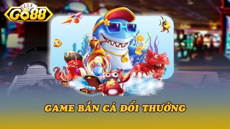 Game bắn cá đổi thưởng