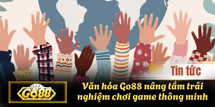 Văn hóa Go88 nâng tầm trải nghiệm chơi game thông minh